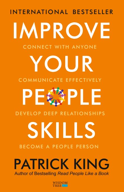 Improve Your People Skills: How To Connect With Anyone, Communicate Effectively, Develop Deep Relationships, And Become A People Person