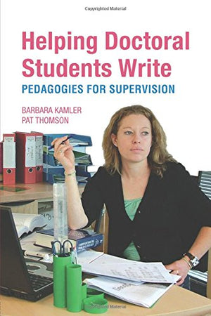 Helping Doctoral Students Write: Pedagogies for Supervision,New