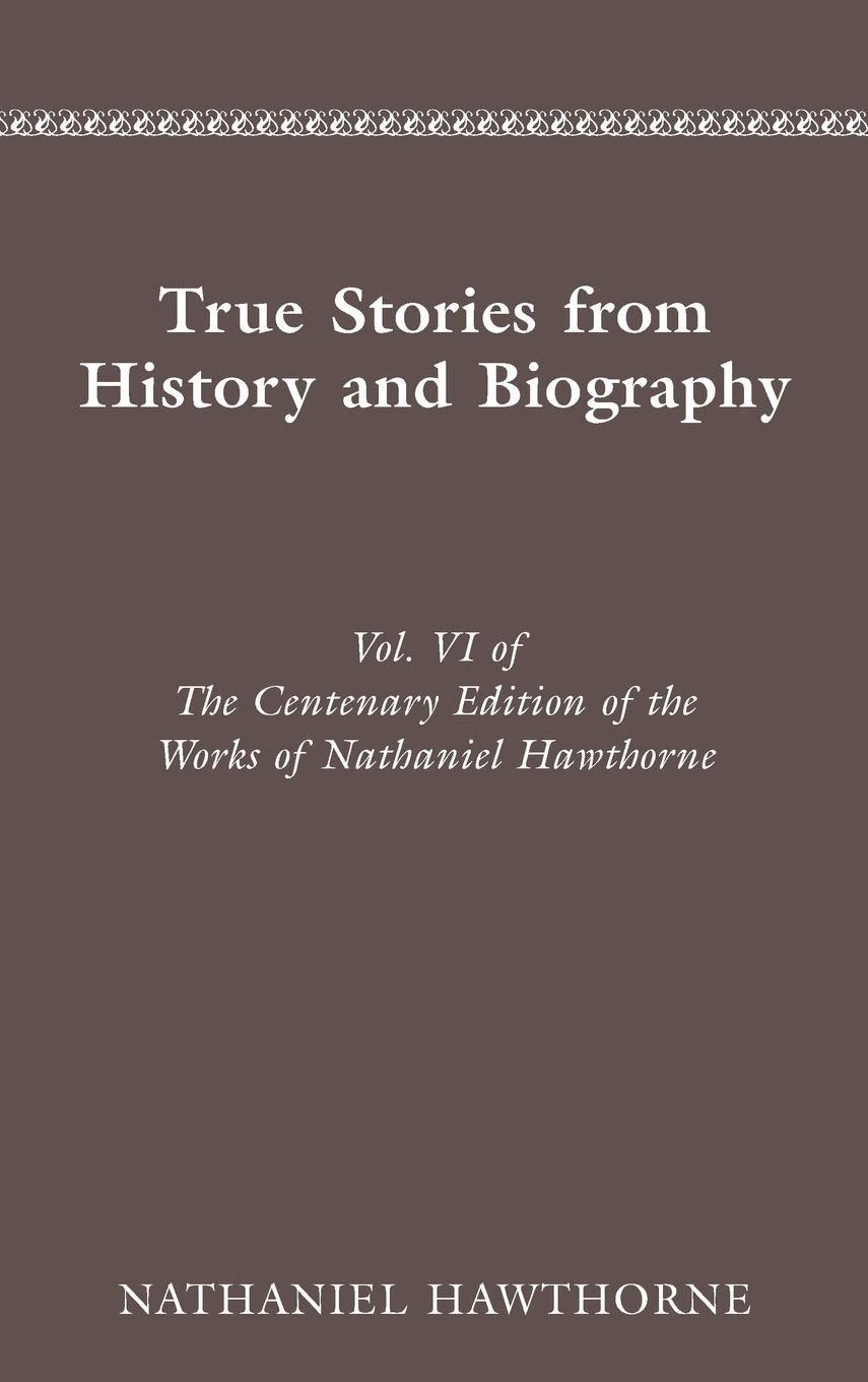 Centenary Ed Works Nathaniel Hawthorne: Vol. Vi, True Stories From History And B (Volume 6) (Cententary Edition Of Nathaniel Haw,Used