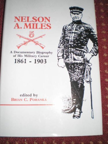Nelson A. Miles: A Documentary Biography of His Military Career, 18611903 (Frontier Military Series),Used