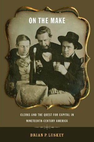 On The Make: Clerks And The Quest For Capital In Nineteenthcentury America (American History And Culture, 1),Used