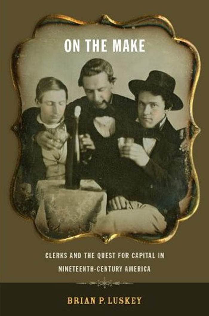 On The Make: Clerks And The Quest For Capital In Nineteenthcentury America (American History And Culture, 1),Used