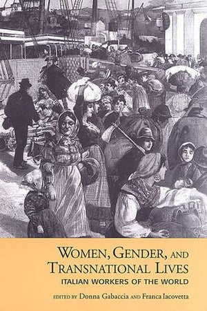 Women, Gender, and Transnational Lives: Italian Workers of the World (Studies in Gender and History),New