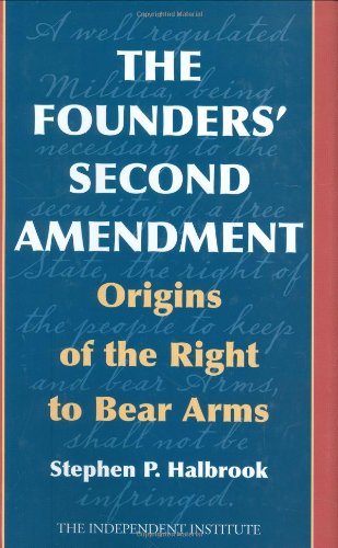 The Founders' Second Amendment: Origins Of The Right To Bear Arms (Independent Studies In Political Economy)
