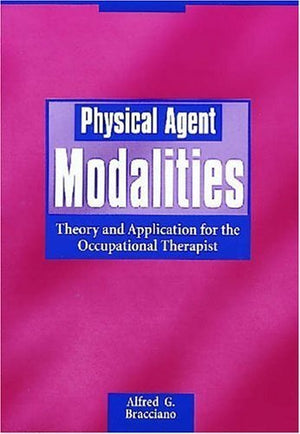 Physical Agent Modalities: Theory And Application For The Occupational Therapist
