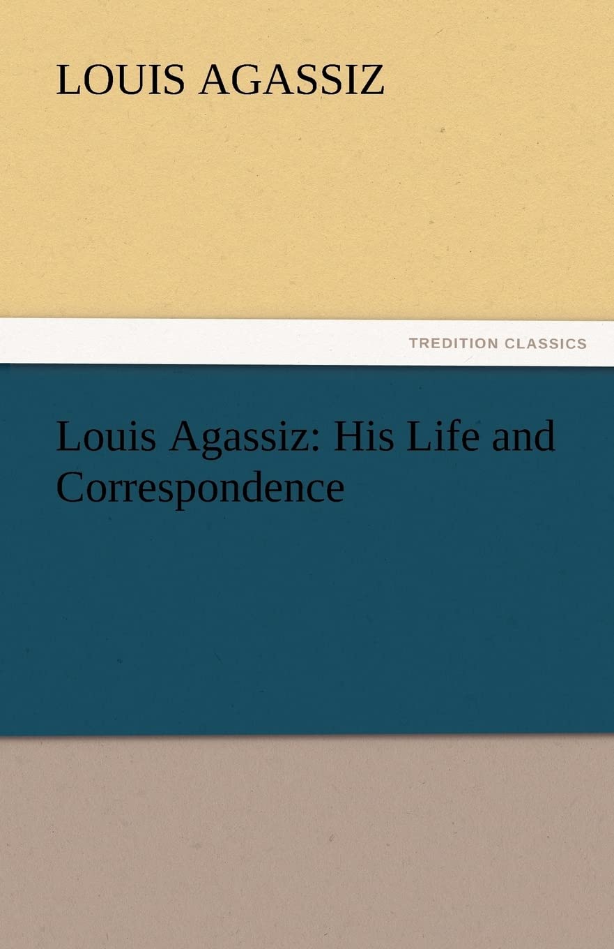 Louis Agassiz: His Life and Correspondence,Used