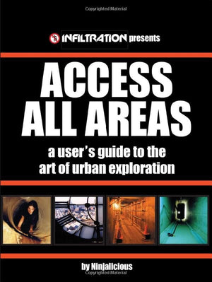 Access All Areas: A Users Guide to the Art of Urban Exploration