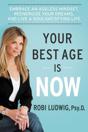 Your Best Age Is Now: Embrace an Ageless Mindset, Reenergize Your Dreams, and Live a SoulSatisfying Life,Used