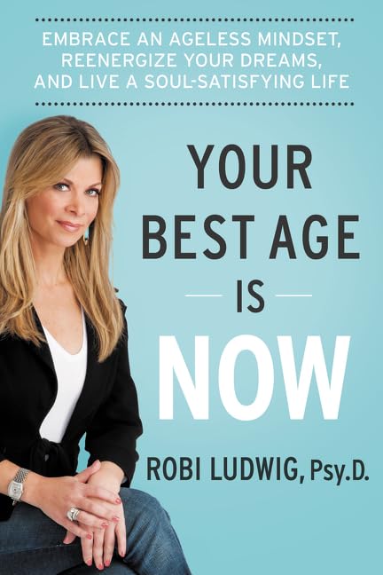 Your Best Age Is Now: Embrace an Ageless Mindset, Reenergize Your Dreams, and Live a SoulSatisfying Life,Used