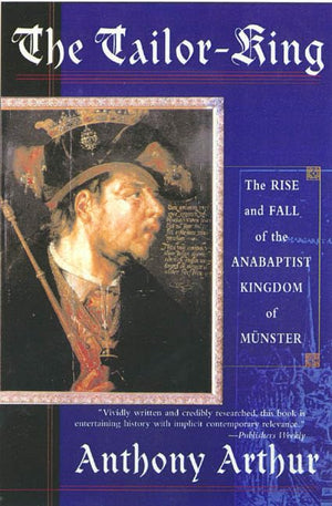 The TailorKing: The Rise and Fall of the Anabaptist Kingdom of Muenster