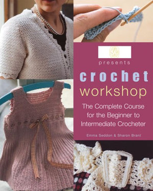 Crochet Workshop: The Complete Course for the Beginner to Intermediate Crocheter,New