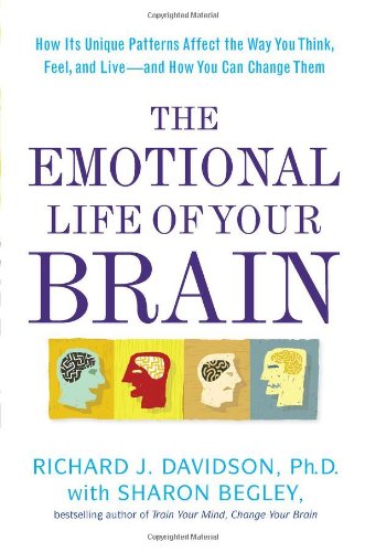 The Emotional Life of Your Brain: How Its Unique Patterns Affect the Way You Think, Feel, and Liveand How You Ca n Change Them,New