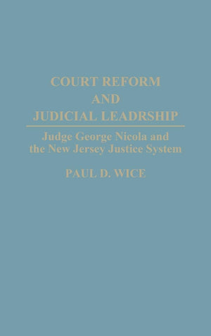 Court Reform and Judicial Leadership: Judge George Nicola and the New Jersey Justice System,Used