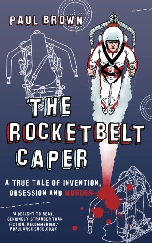 The Rocketbelt Caper: A True Tale of Invention, Obsession and Murder,Used