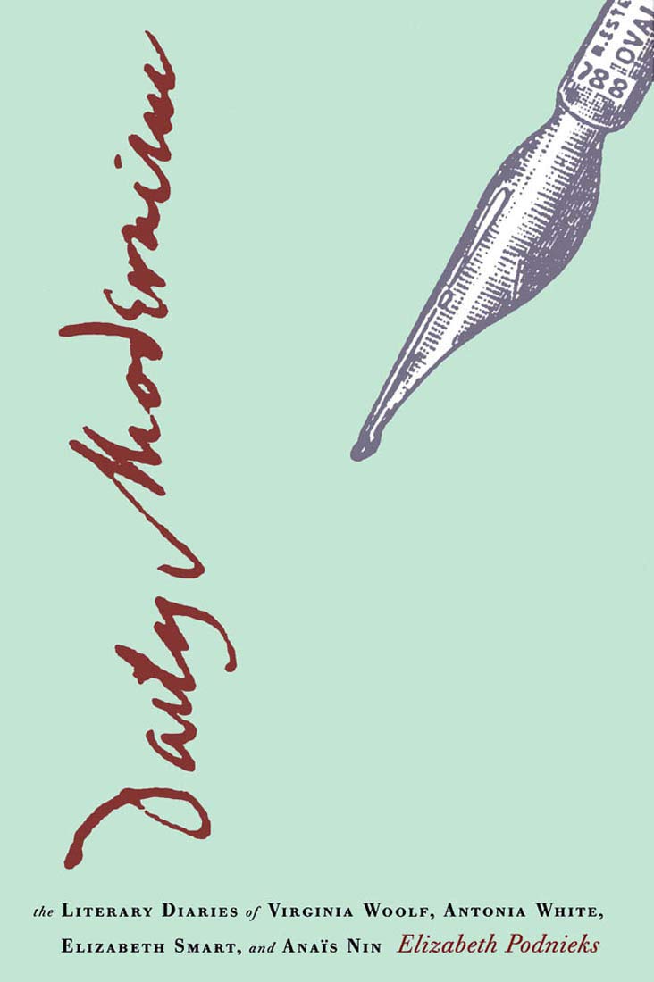 Daily Modernism: The Literary Diaries of Virginia Woolf, Antonia White, Elizabeth Smart, and Anas Nin,Used