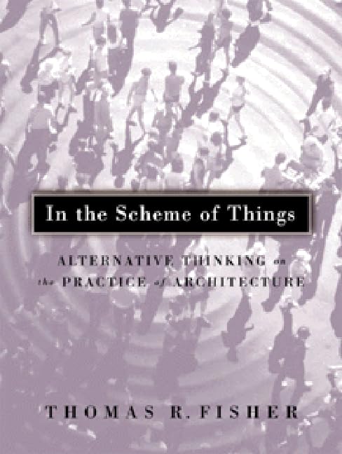In The Scheme Of Things: Alternative Thinking On The Practice Of Architecture,New