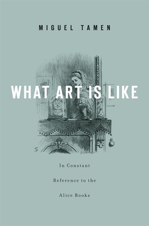 What Art Is Like, In Constant Reference to the Alice Books,Used