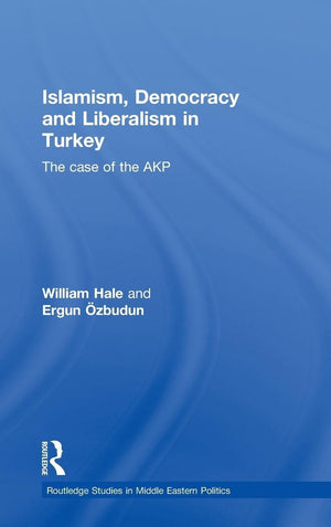 Islamism, Democracy And Liberalism In Turkey: The Case Of The Akp (Routledge Studies In Middle Eastern Politics)