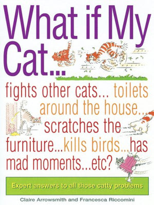 What If My Cat...?: Fights With Other Cats...Doesn't Use the Litter Box...Scratches the Furniture...Kills Birds...Has Mad Moveme,Used