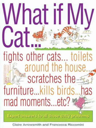 What If My Cat...?: Fights With Other Cats...Doesn't Use the Litter Box...Scratches the Furniture...Kills Birds...Has Mad Moveme,Used