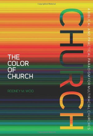 The Color Of Church: A Biblical And Practical Paradigm For Multiracial Churches,New