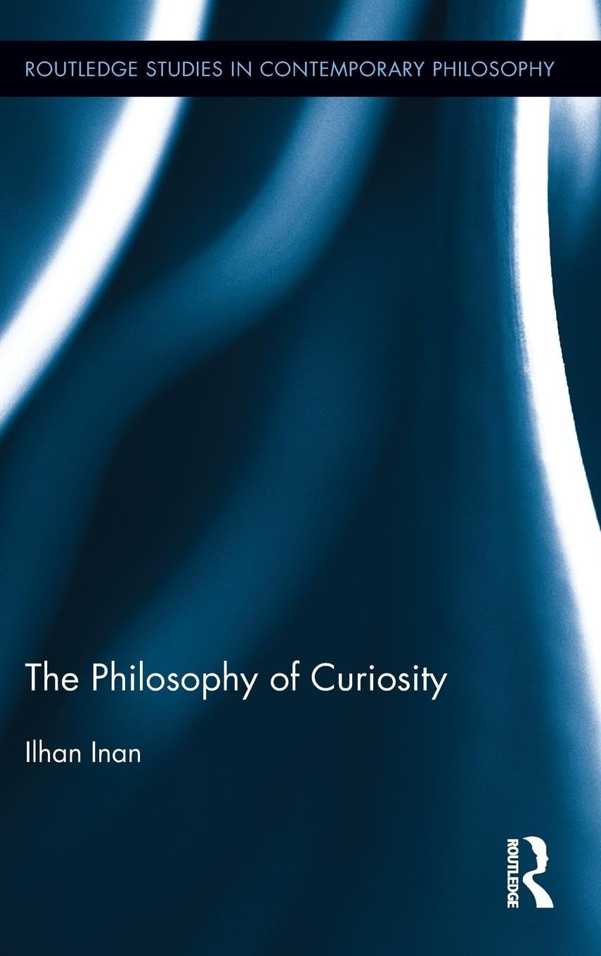 The Philosophy Of Curiosity (Routledge Studies In Contemporary Philosophy)