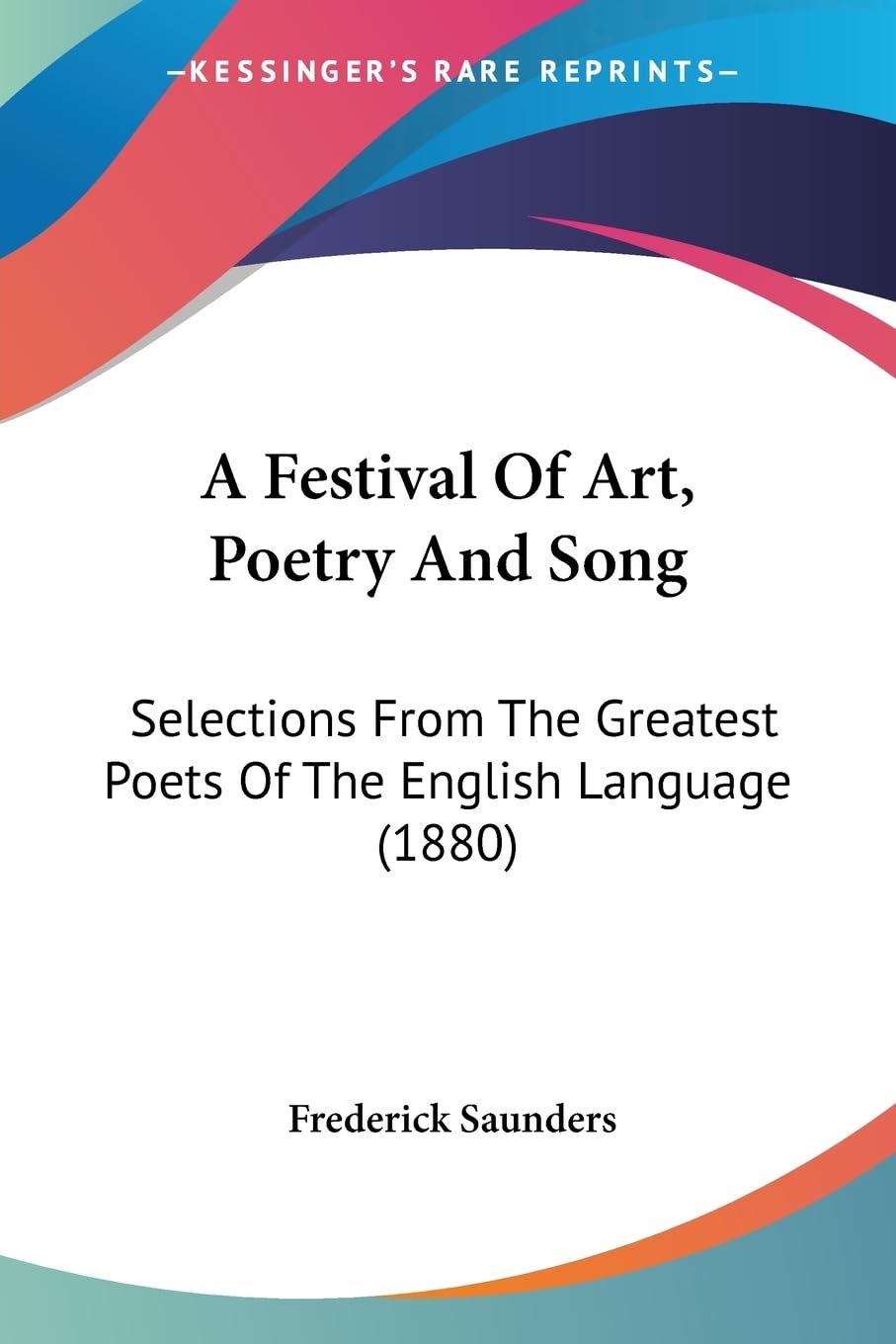 A Festival Of Art, Poetry And Song: Selections From The Greatest Poets Of The English Language (1880),New