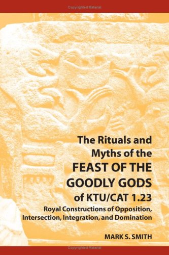 The Rituals and Myths of the Feast of the Goodly Gods of KTU/CAT 1.23: Royal Constructions of Opposition, Intersection, Integrat