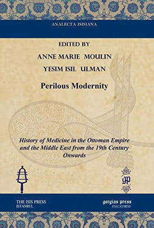 Perilous Modernity: History of Medicine in the Ottoman Empire and the Middle East from the 19th Century Onwards (Analecta Isisia,Used