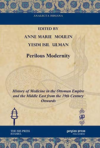 Perilous Modernity: History of Medicine in the Ottoman Empire and the Middle East from the 19th Century Onwards (Analecta Isisia,Used