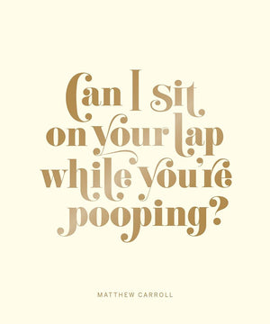 Can I Sit on Your Lap While You're Pooping?: Actual Quotes from an Actual Toddler to Her Actual Dad,New