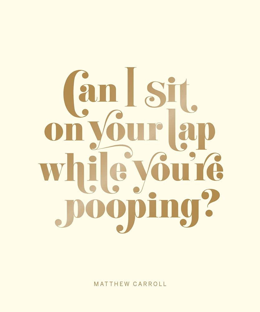 Can I Sit on Your Lap While You're Pooping?: Actual Quotes from an Actual Toddler to Her Actual Dad,New
