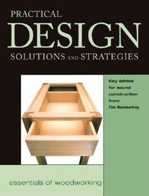 Practical Design Solutions and Strategies: Key Advice for Sound Construction from FWW (Essentials of Woodworking),New