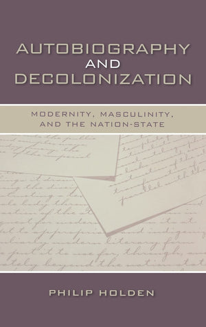 Autobiography and Decolonization: Modernity, Masculinity, and the NationState (Wisconsin Studies in Autobiography),Used