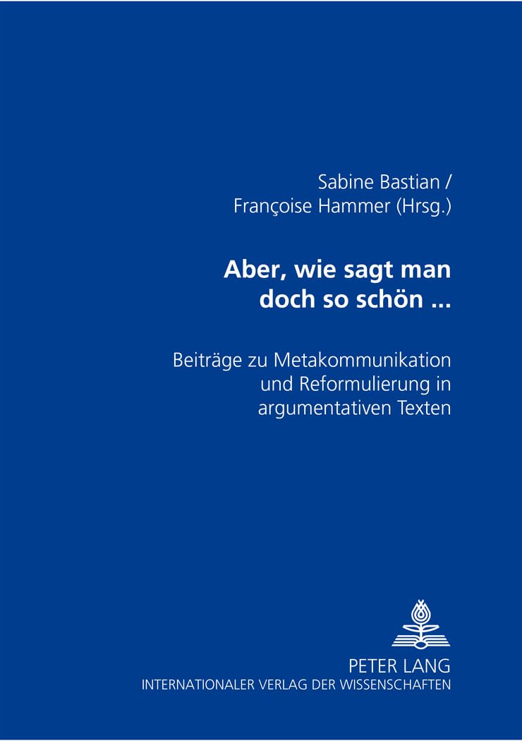 Aber, Wie Sagt Man Doch So Schn...: Beitrge Zu Metakommunikation Und Reformulierung In Argumentativen Texten (German Edition),Used