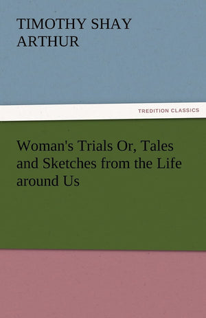 Woman's Trials Or, Tales and Sketches from the Life Around Us,Used