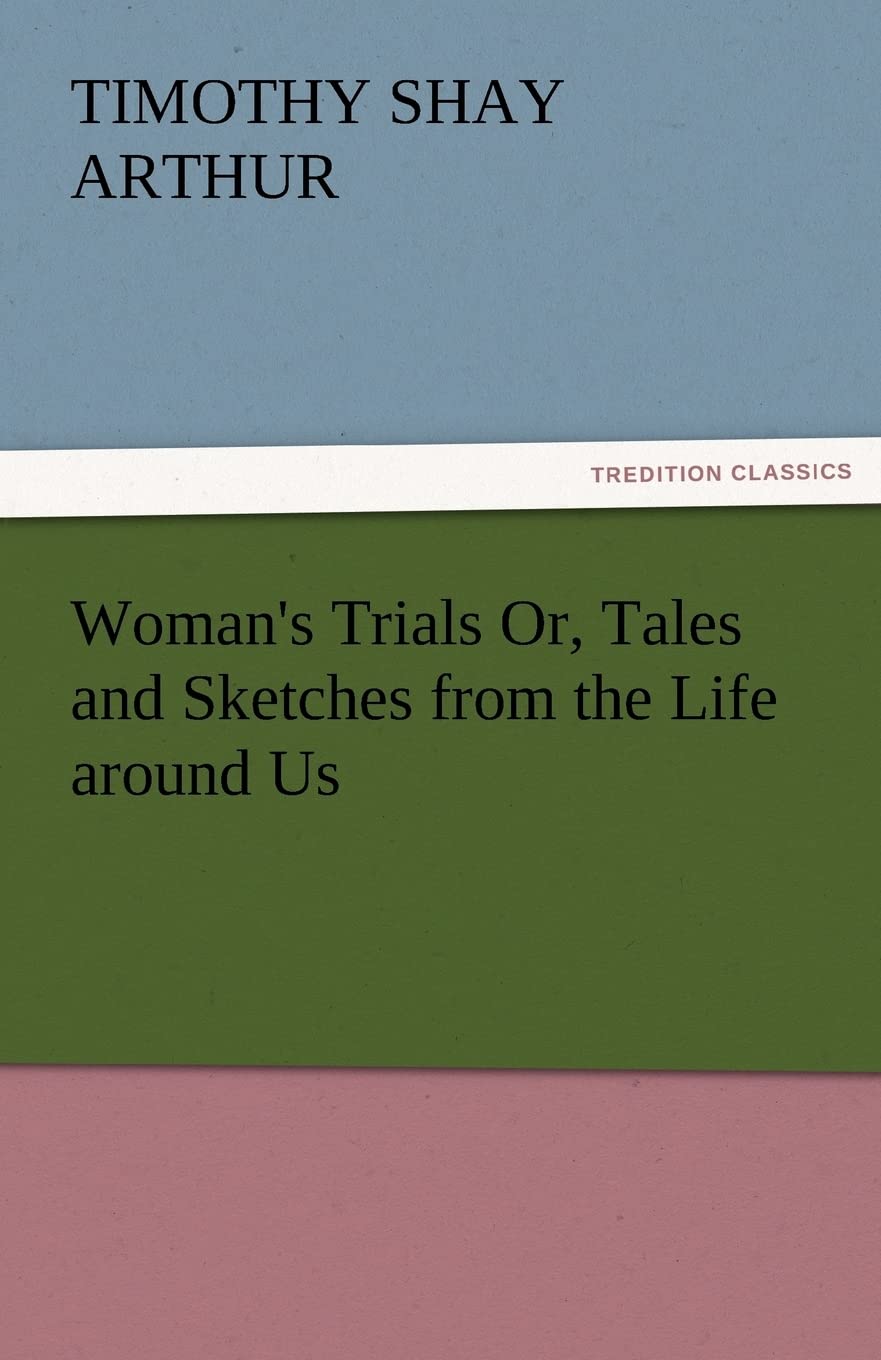Woman's Trials Or, Tales and Sketches from the Life Around Us,Used