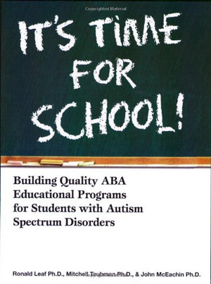 It's Time for School!: Building Quality ABA Educational Programs for Students with Autism Spectrum Disorders,New