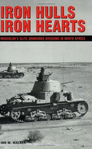 Iron Hulls Iron Hearts: Mussolini's Elite Armoured Divisions in North Africa,Used