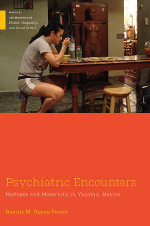 Psychiatric Encounters: Madness and Modernity in Yucatan, Mexico (Medical Anthropology),Used