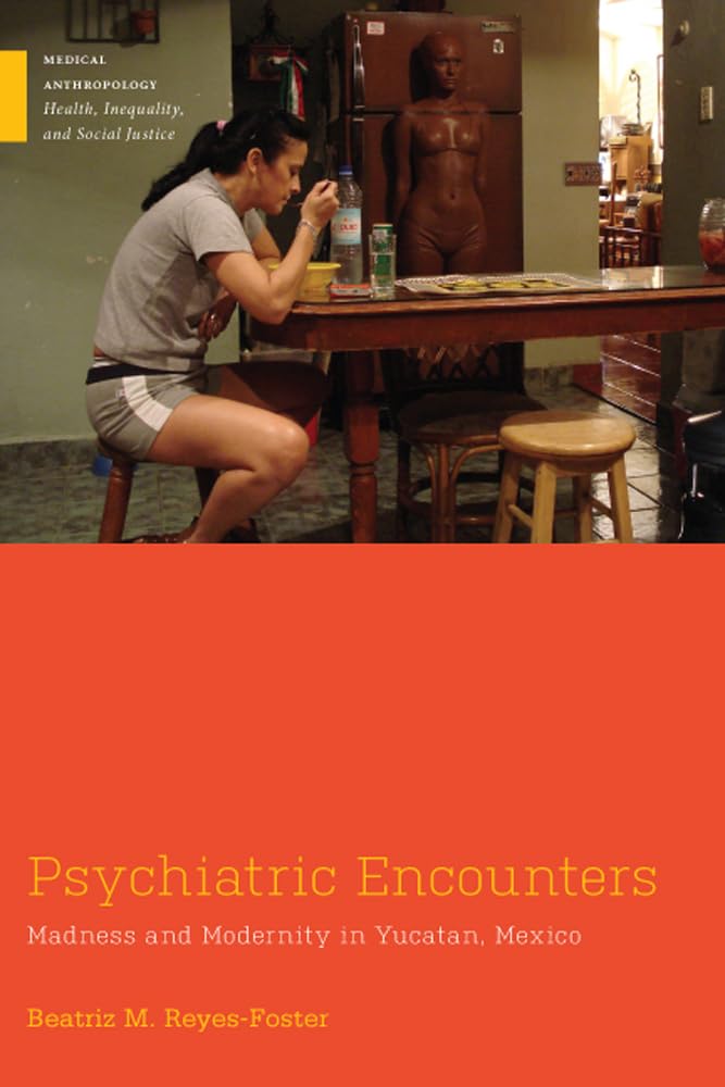 Psychiatric Encounters: Madness and Modernity in Yucatan, Mexico (Medical Anthropology),Used