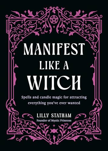 Manifest Like A Witch: Spells And Candle Magic For Attracting Everything YouVe Ever Wanted