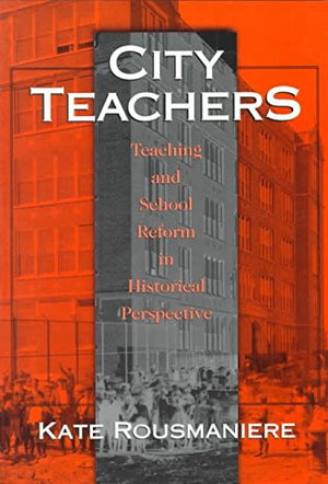 City Teachers: Teaching And School Reform In Historical Perspective,Used