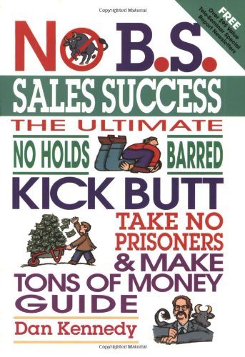 No B.S. Sales Success: The Ultimate No Holds Barred, Kick Butt, Take No Prisoners, Tough and Spirited Guide,Used