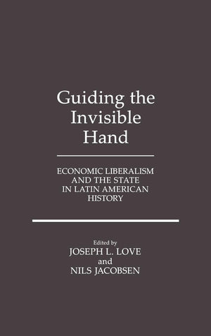 Guiding The Invisible Hand: Economic Liberalism And The State In Latin American History,Used