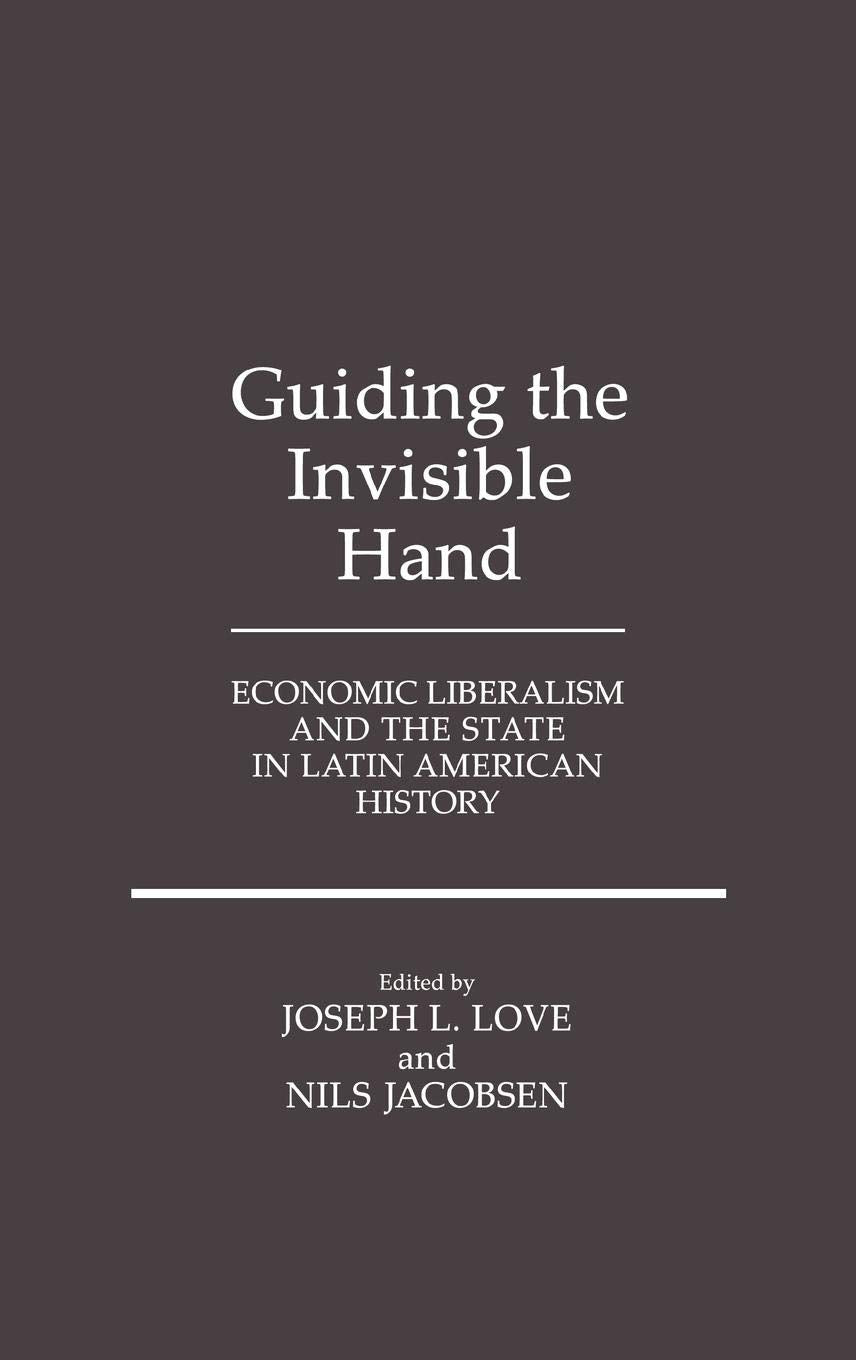 Guiding The Invisible Hand: Economic Liberalism And The State In Latin American History,Used