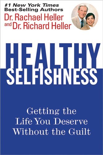 Healthy Selfishness: Getting The Life You Deserve Without Guilt,New