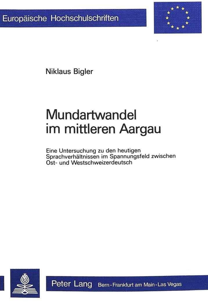Mundartwandel im mittleren Aargau: Eine Untersuchung zu den heutigen Sprachverhltnissen im Spannungsfeld zwischen Ost und Wests,Used