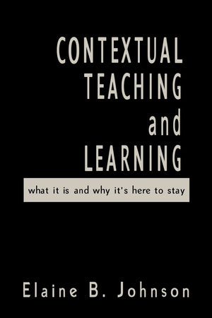 Contextual Teaching and Learning: What It Is and Why It's Here to Stay,New