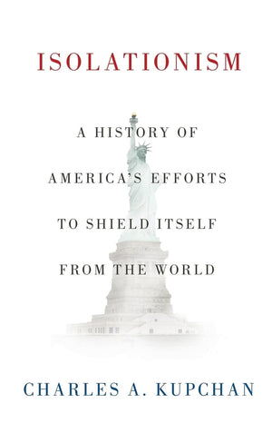 Isolationism: A History Of America'S Efforts To Shield Itself From The World